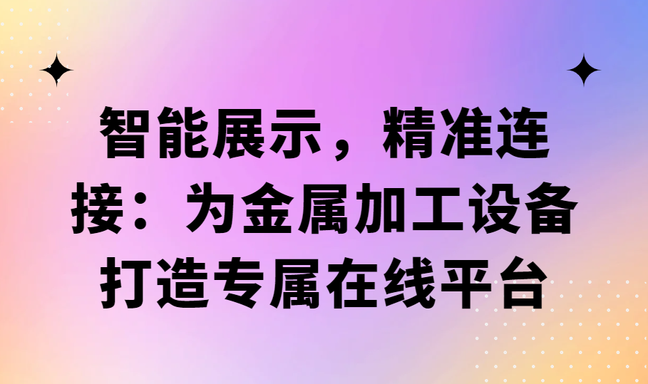 智能展示，精准连接：为金属加工设备打造专属在线平台